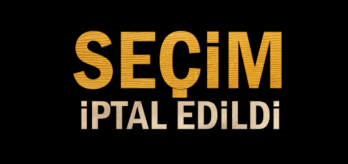 SEÇİM İPTAL EDİLDİ