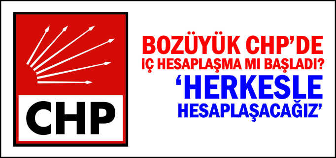 BOZÜYÜK CHP’DE İÇ HESAPLAŞMA MI BAŞLADI?