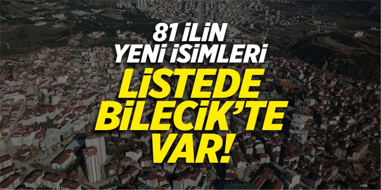 81 ilin yeni isimleri, Bilecik’te listede!