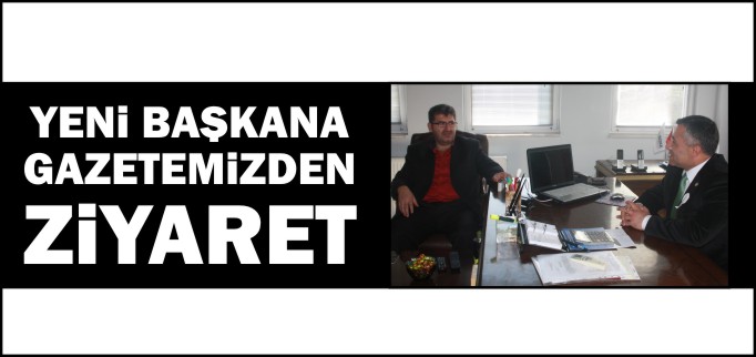 YENİ BAŞKANA GAZETEMİZDEN ZİYARET
