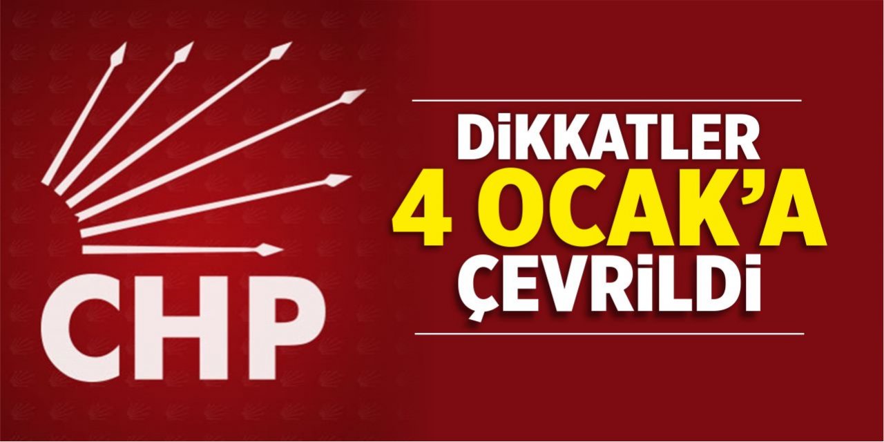 CHP'de dikkatler 4 Ocak'a çevrildi!