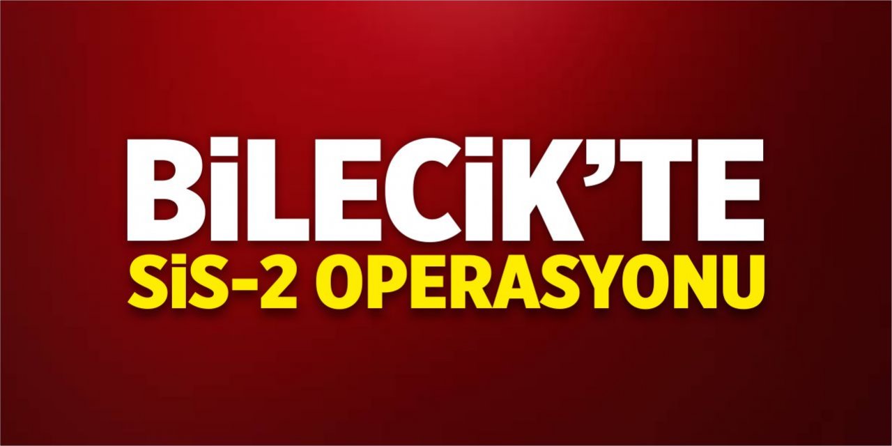 Bilecik’te “SİS-2” operasyonu!