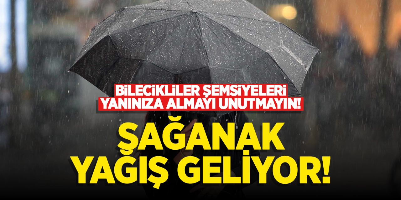 Bilecikliler şemsiyeleri yanınıza almayı unutmayın! Sağanak yağış geliyor!