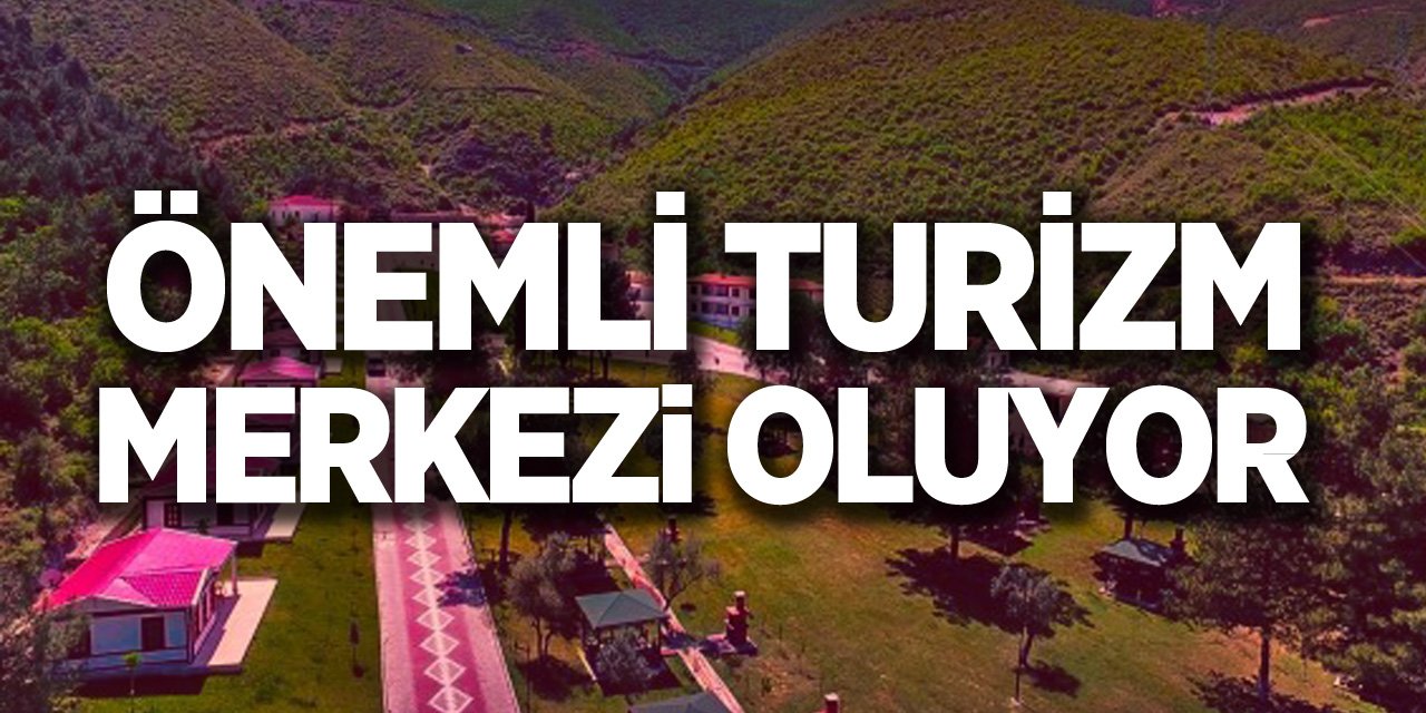 ÖNEMLİ TURİZM MERKEZİ OLUYOR