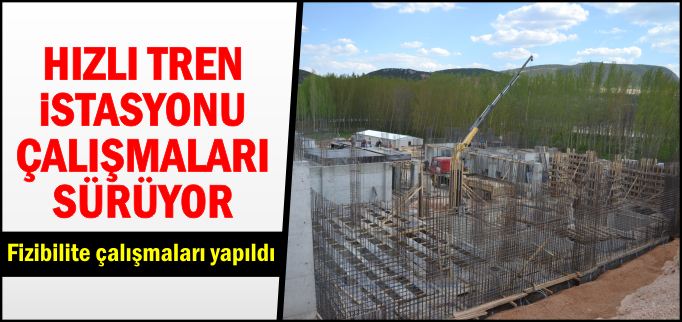 HIZLI TREN İSTASYONU ÇALIŞMALARI SÜRÜYOR