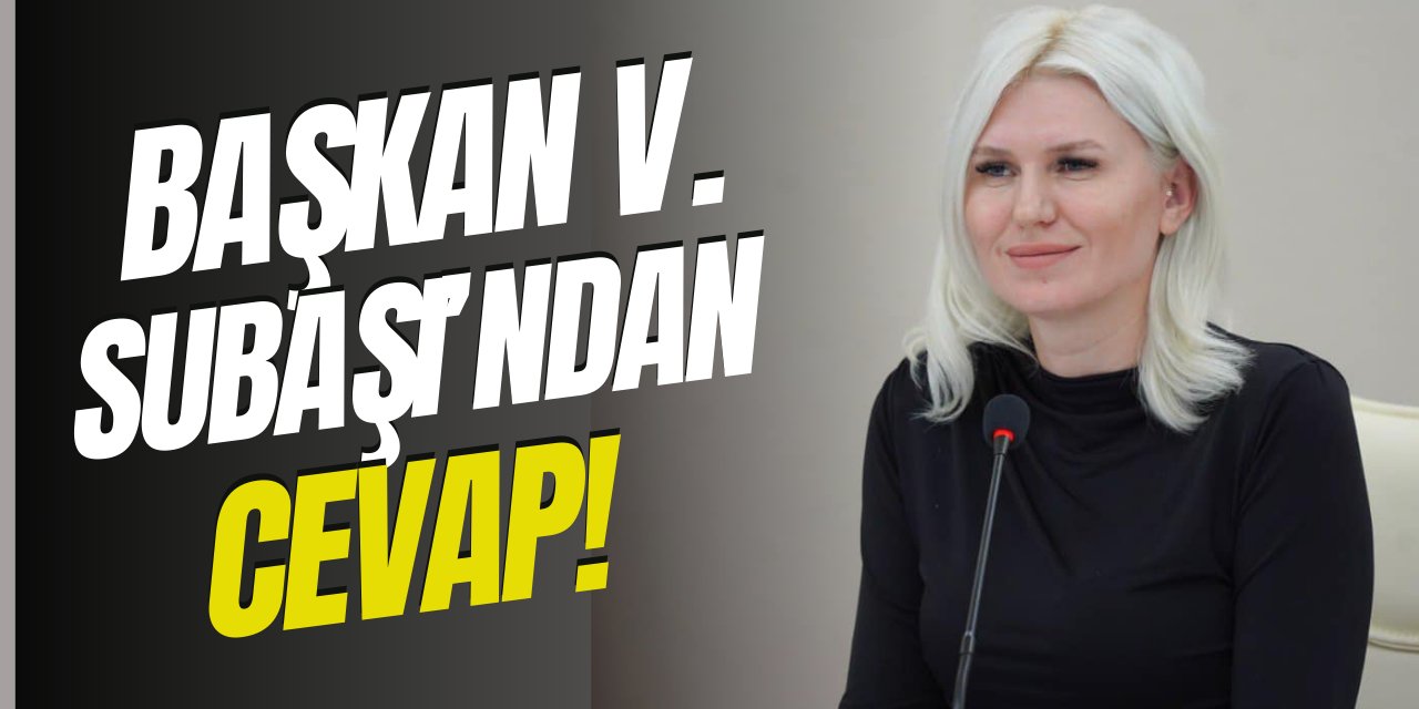 Başkan Vekili Subaşı'ndan Cevap!