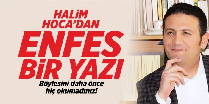 Halim Hoca’dan enfes bir yazı