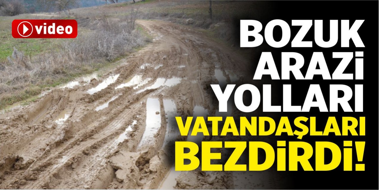 Bozuk arazi yolları vatandaşı bezdirdi!