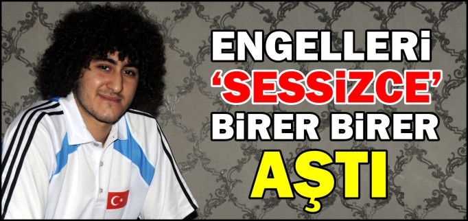 ENGELLERİ ’SESSİZCE’ BİRER BİRER AŞTI