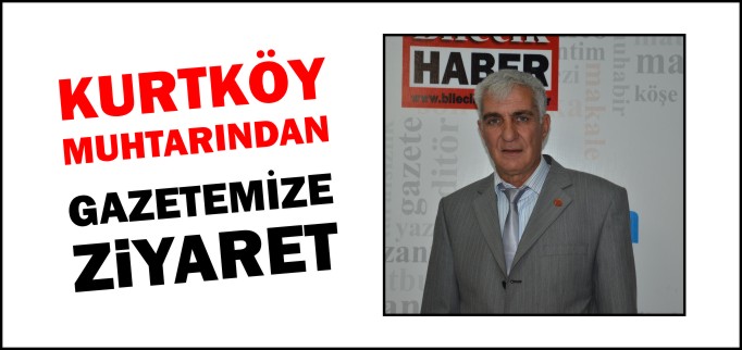 KURTKÖY MUHTARINDAN GAZETEMİZE ZİYARET