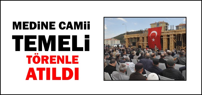 MEDİNE CAMİİ’NİN TEMELİ TÖRENLE ATILDI