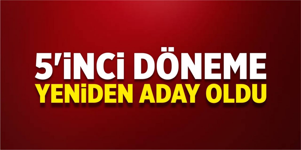 5’inci döneme yeniden aday oldu