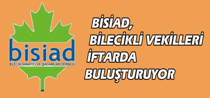 BİSİAD, BİLECİKLİ VEKİLLERİ İFTARDA BULUŞTURUYOR