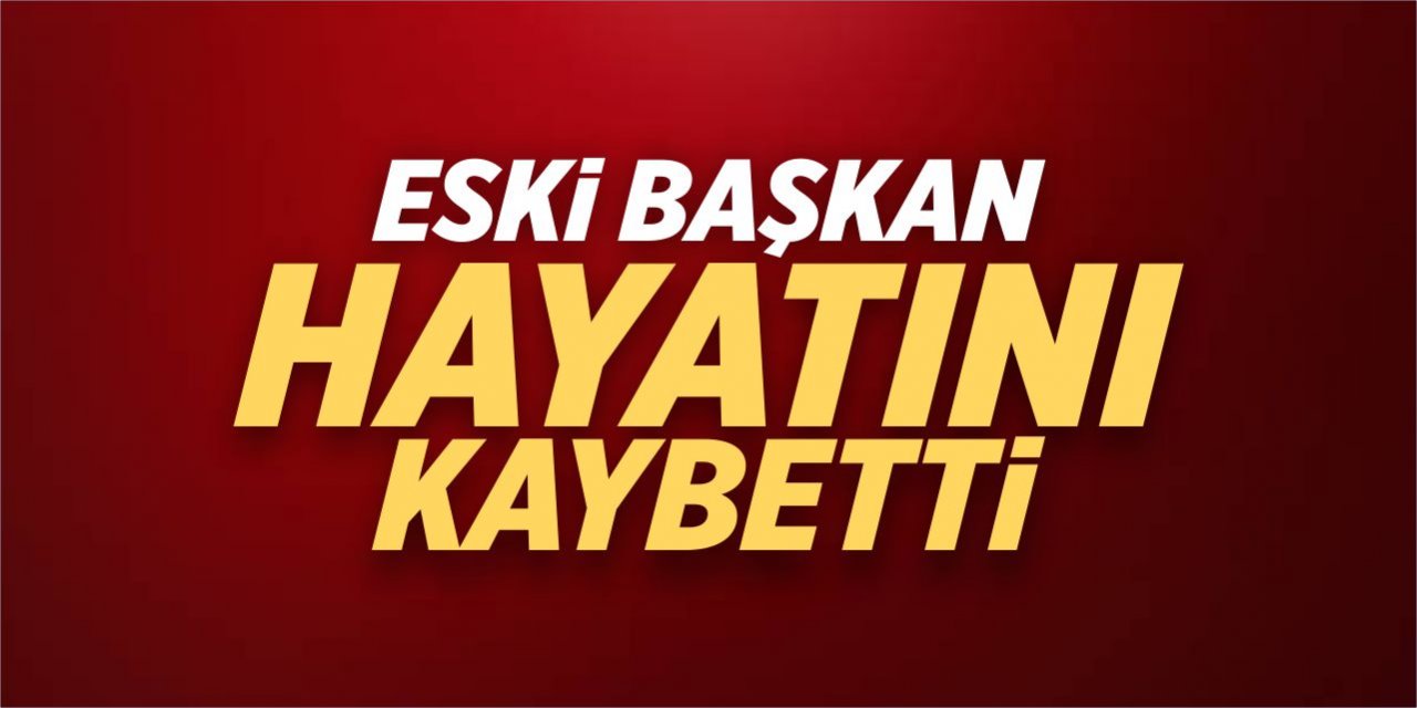 Eski başkan hayatını kaybetti