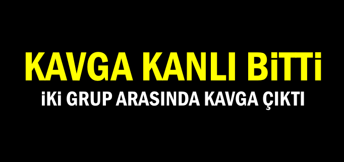 KAVGA KANLI BİTTİ