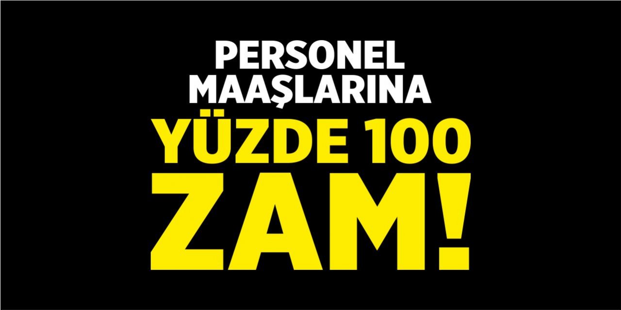 Personel maaşlarına yüzde 100 zam