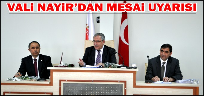 VALİ NAYİR’DAN MESAİ UYARISI