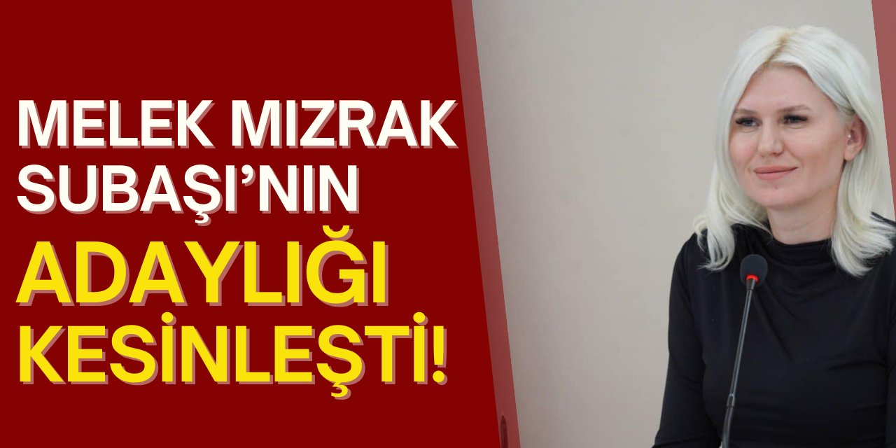 Melek Mızrak Subaşı’nın Adaylığı Kesinleşti!