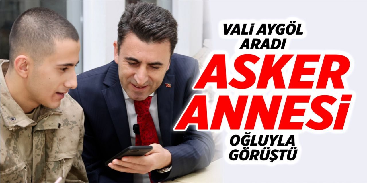 Vali Aygöl, asker annesini oğluyla görüştürdü