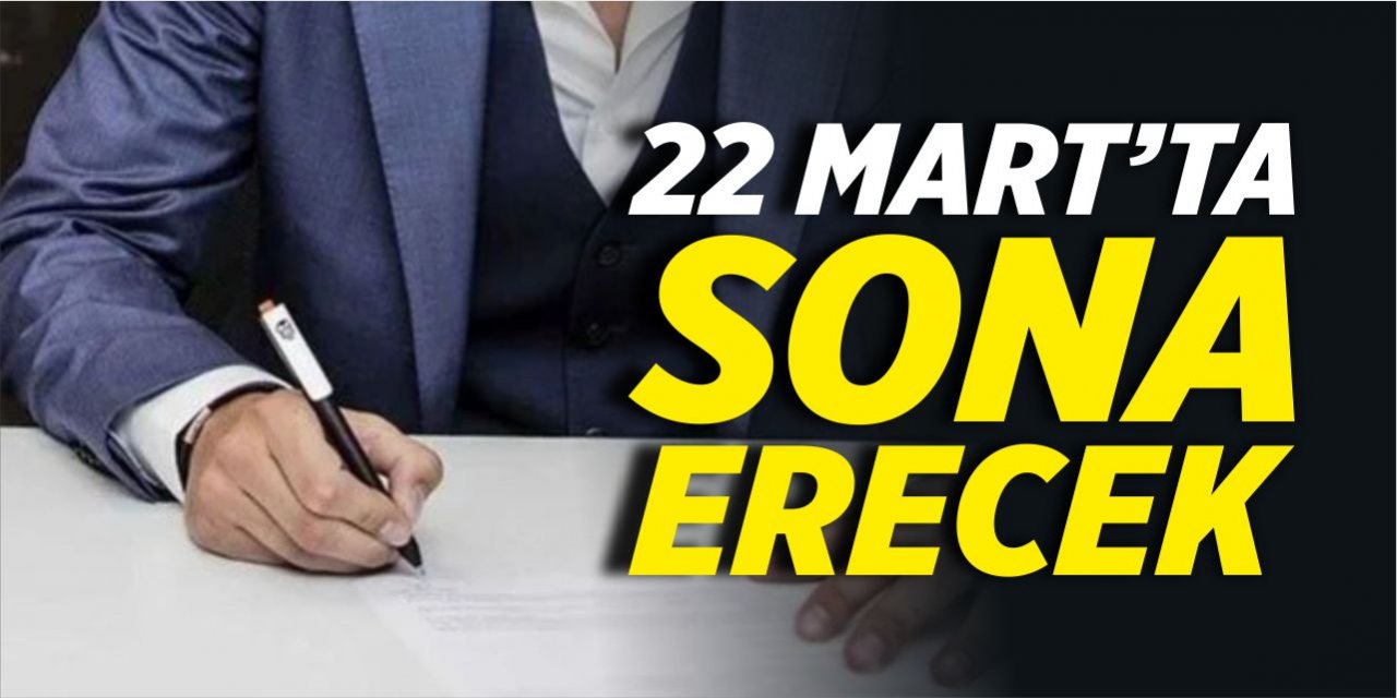 22 Mart’ta sona erecek