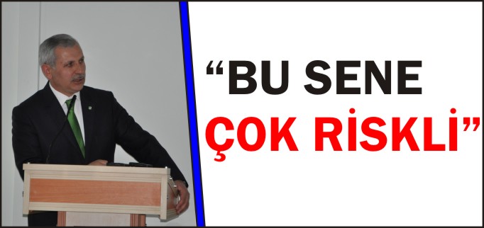 "BU SENE ÇOK RİSKLİ"