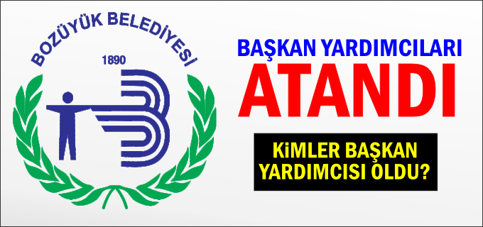 BOZÜYÜK BELEDİYESİ BAŞKAN YARDIMCILARI ATANDI