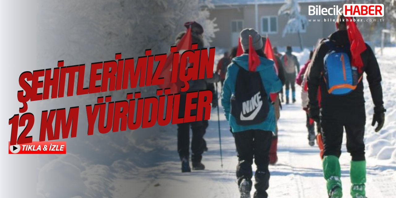 Şehitlerimiz için 12 km yürüdüler