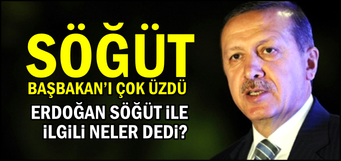SÖĞÜT BAŞBAKANI ÇOK ÜZDÜ