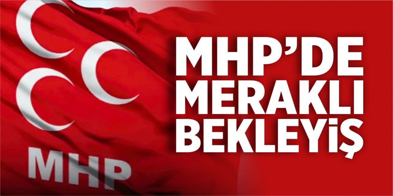 MHP’de meraklı bekleyiş!