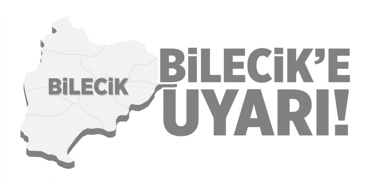 Bilecik'e uyarı!