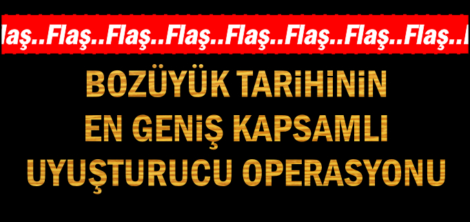 BOZÜYÜK TARİHİNİN EN GENİŞ KAPSAMLI UYUŞTURUCU OPERASYONU YAPILDI