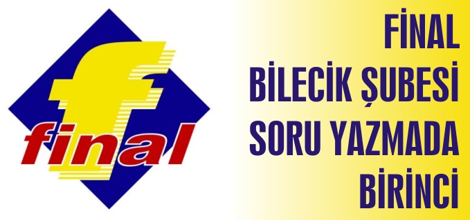 FİNAL BİLECİK ŞUBESİ SORU YAZMADA BİRİNCİ