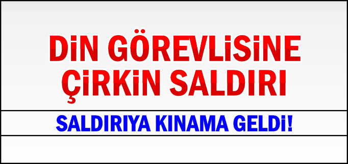 DİN GÖREVLİSİNE ÇİRKİN SALDIRI
