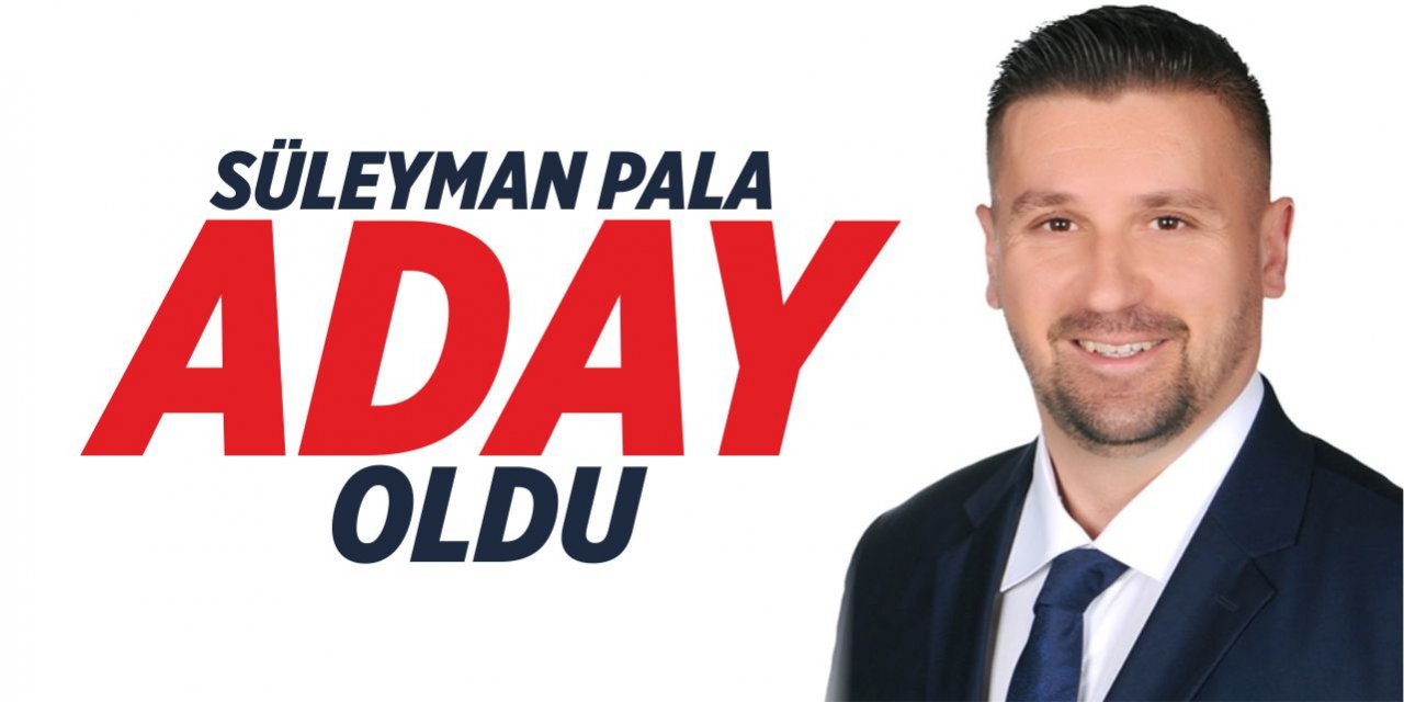 Süleyman Pala adaylığını açıkladı