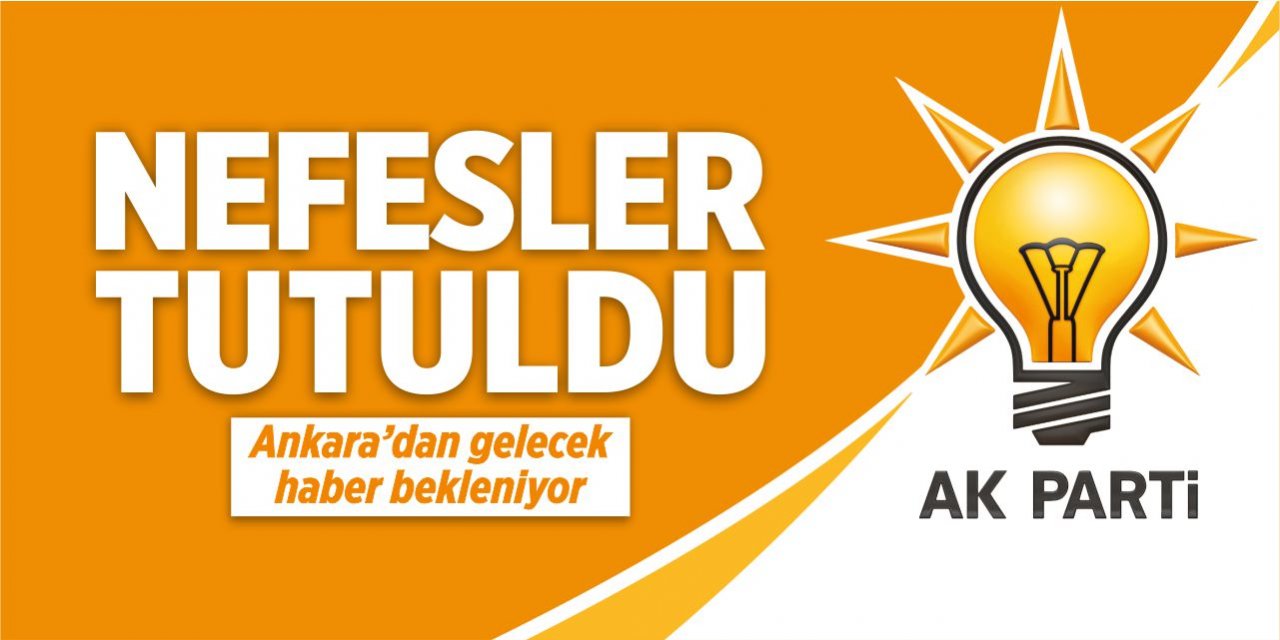 AK Parti’de nefesler tutuldu!