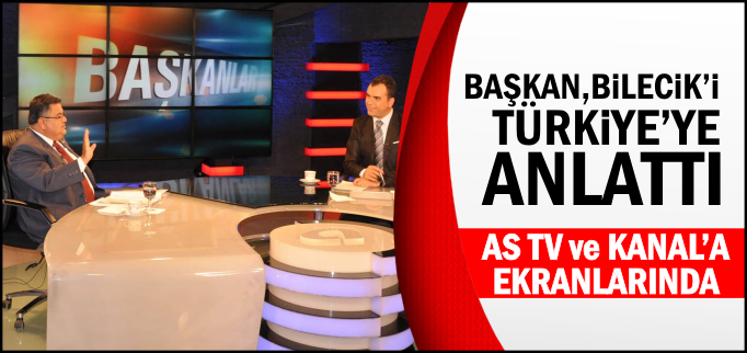 BAŞKAN BİLECİK’İ TÜRKİYE’YE TANITTI