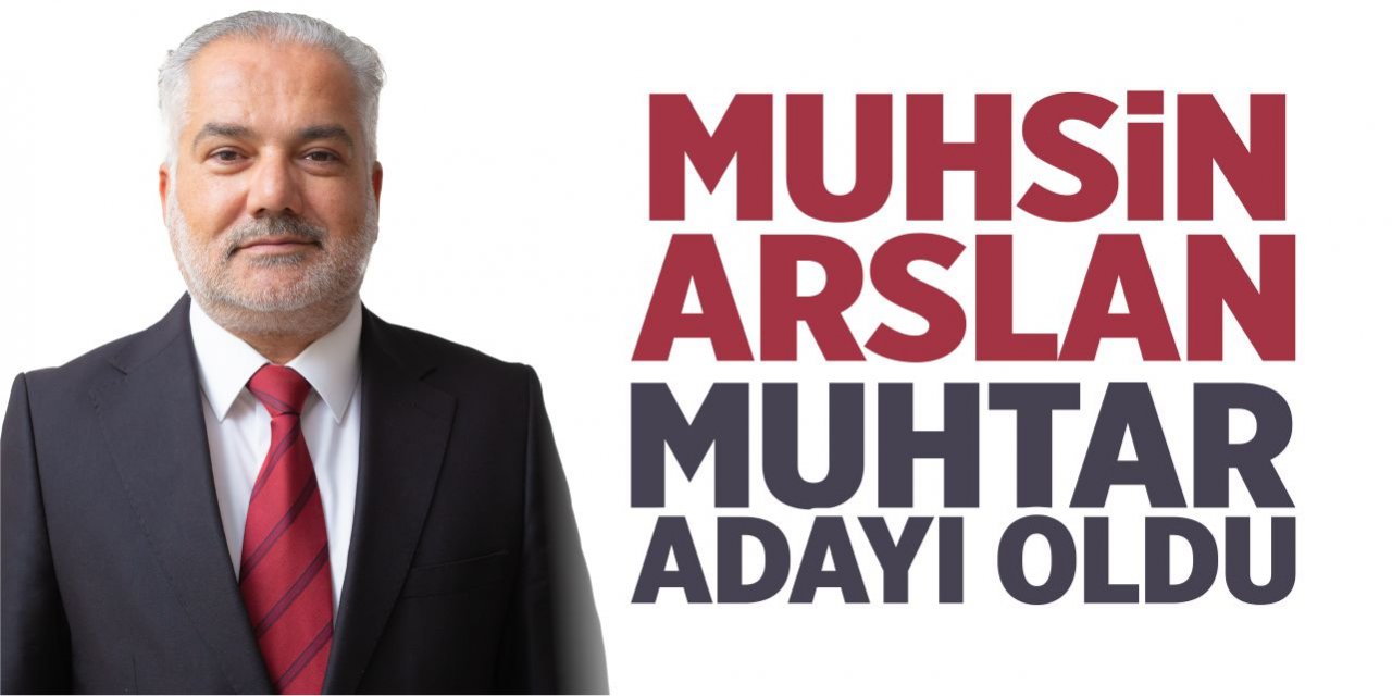 Muhsin Arslan muhtar adayı oldu