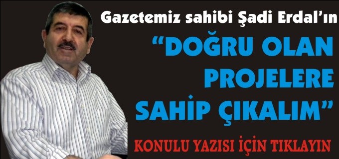 ’’DOĞRU OLAN PROJELERE SAHİP ÇIKALIM’’
