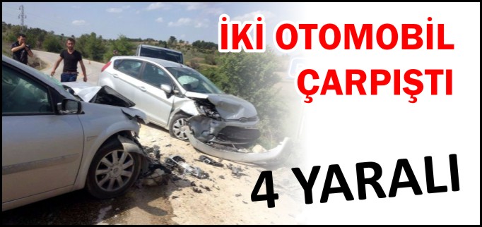 İKİ OTOMOBİL ÇARPIŞTI 4 YARALI