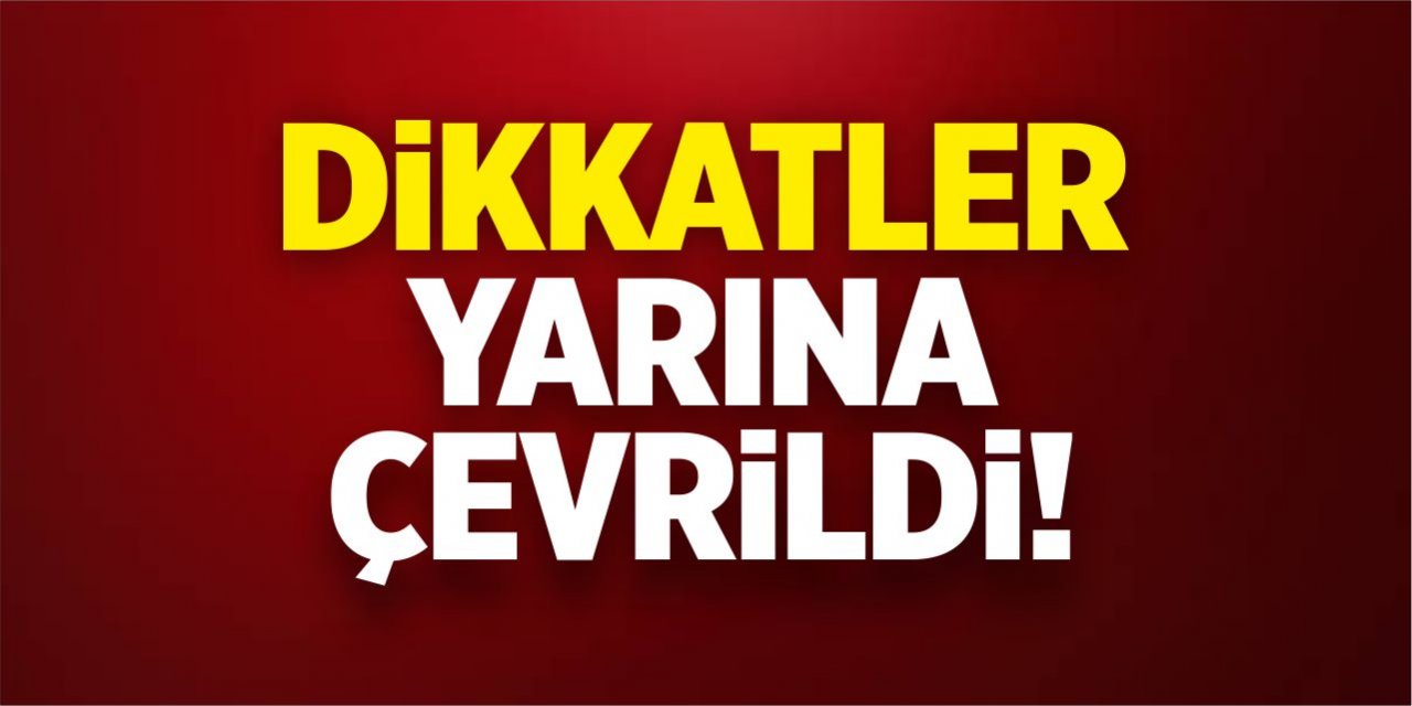 Dikkatler yarına çevrildi!