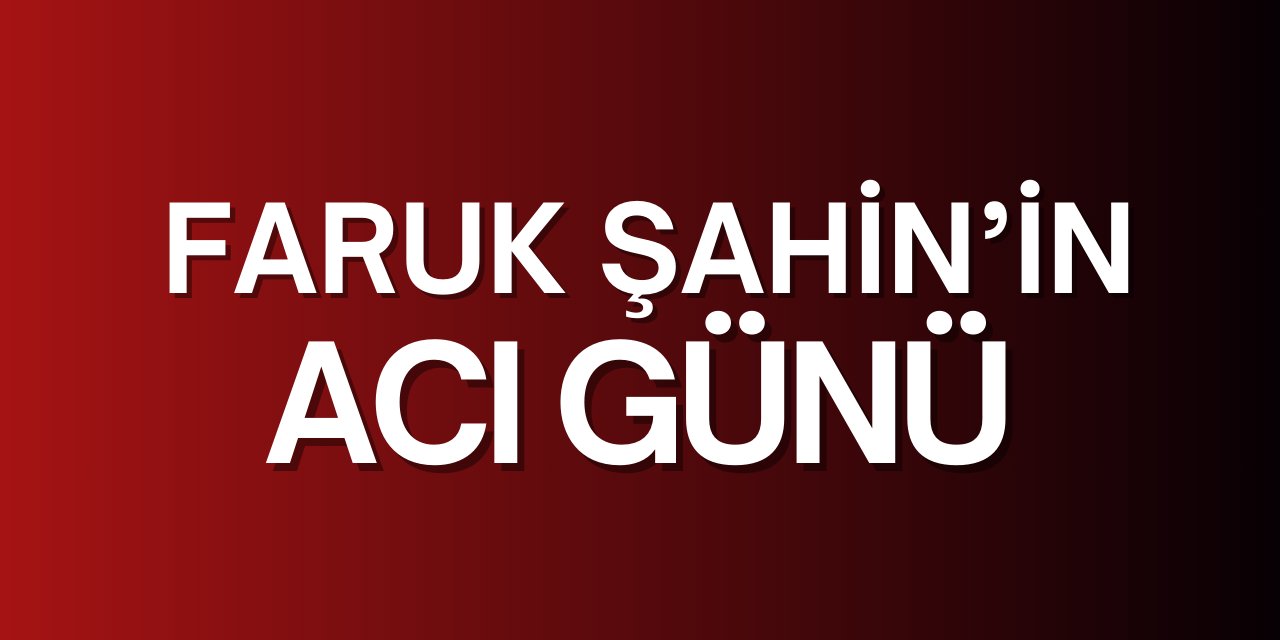 Faruk Şahin'in Acı Günü