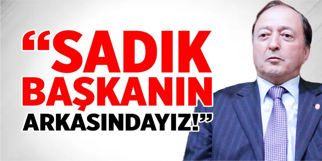 Esnaf ve Sanatkarlar Odaları Birliği Başkanı Gölcan; “Sadık başkanın arkasındayız”