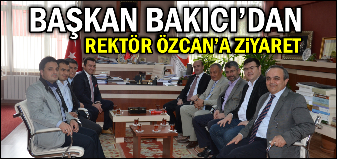 BAŞKAN BAKICI’DAN REKTÖR ÖZCAN’A ZİYARET