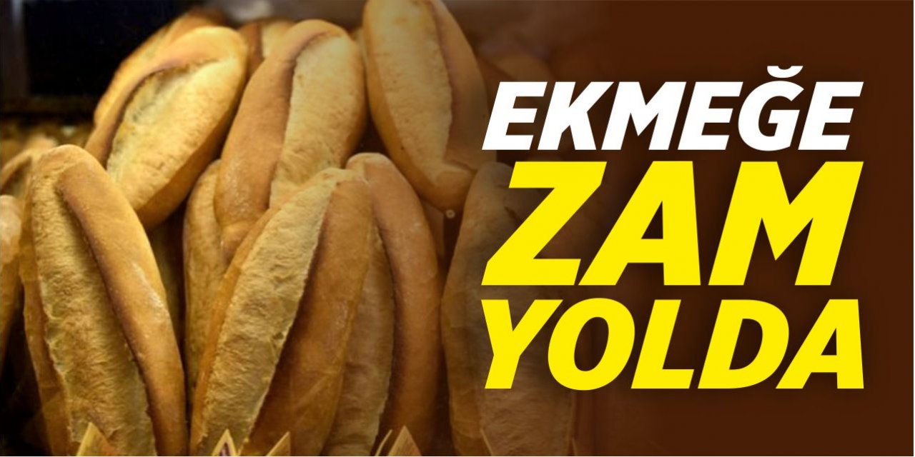 Ekmeğe zam yolda!