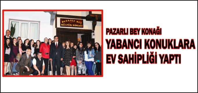PAZARLIBEY KONAĞI YABANCI KONUKLARA EV SAHİPLİĞİ YAPTI