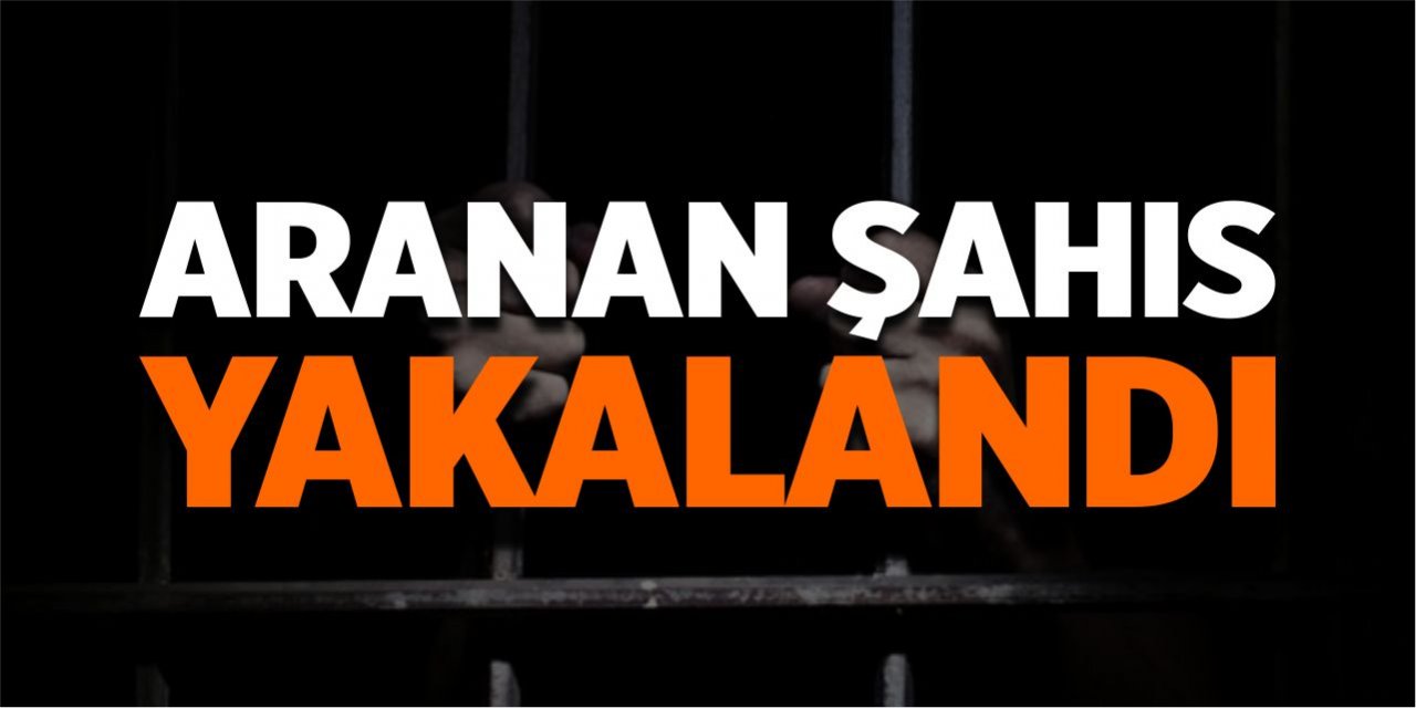 Aranan şahıs yakalandı!