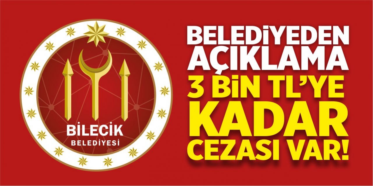 Bilecik Belediyesi'nden açıklama, 3 bin TL'ye kadar cezası var