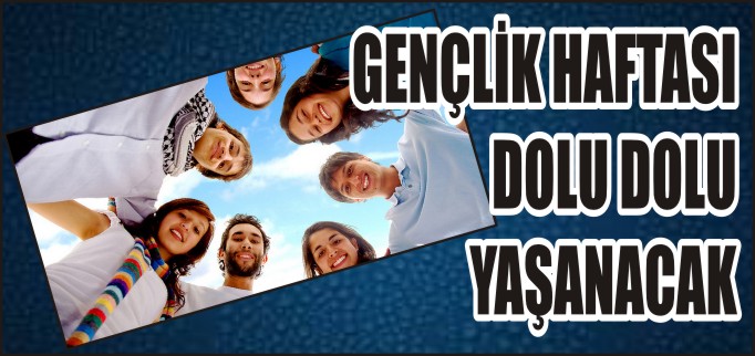 GENÇLİK HAFTASI DOLU DOLU YAŞANACAK