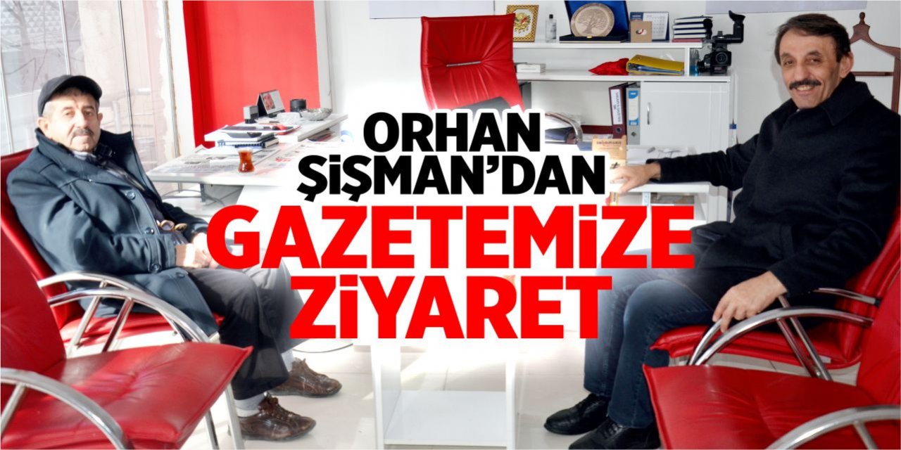 Orhan Şişman’dan gazetemize ziyaret