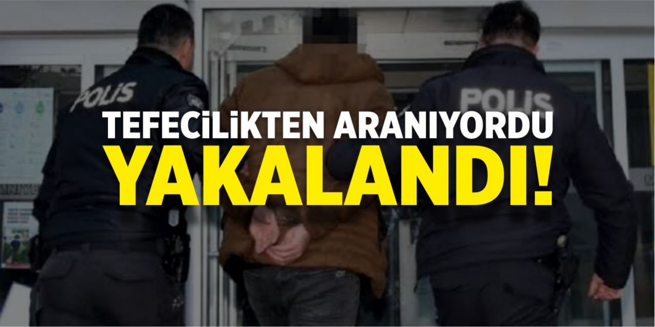 Tefecilikten aranıyordu, yakalandı!